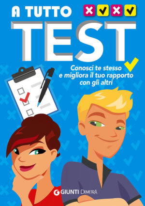 A TUTTO TEST. CONOSCI TE STESSO E MIGLIORA IL TUO RAPPORTO CON GLI ALTRI