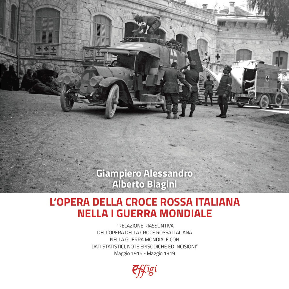 OPERA DELLA CROCE ROSSA ITALIANA NELLA I GUERRA MONDIALE. «RELAZIONE RIASSUNTIVA DELL’OPERA DELLA CROCE ROSSA ITALIANA NELLA GUERRA MONDIALE CON DATI STATISTICI, NOTE EPISODICHE ED INCISIONI» MAGGIO 1915 – MAGGIO 1919 (L')