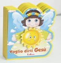 VOGLIO DIRTI… GESÙ. EDIZ. ILLUSTRATA