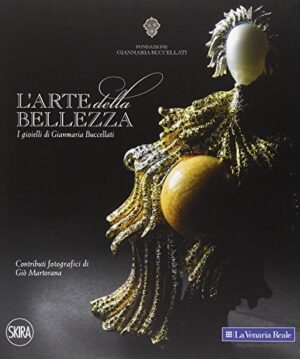 ARTE DELLA BELLEZZA. I GIOIELLI DI GIANMARIA BUCCELLATI. EDIZ. ILLUSTRATA (L')
