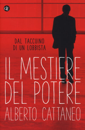 MESTIERE DEL POTERE. DAL TACCUINO DI UN LOBBISTA (IL)