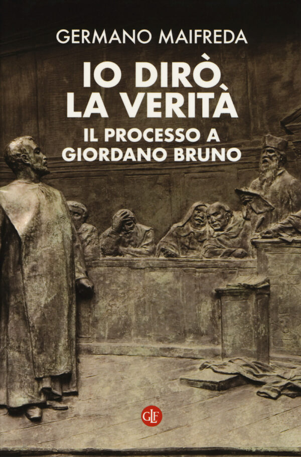 IO DIRÒ LA VERITÀ. IL PROCESSO A GIORDANO BRUNO