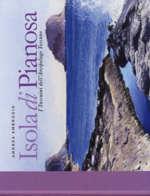 ISOLA DI PIANOSA. I TACCUINI DELL'ARCIPELAGO TOSCANO. EDIZ. ILLUSTRATA