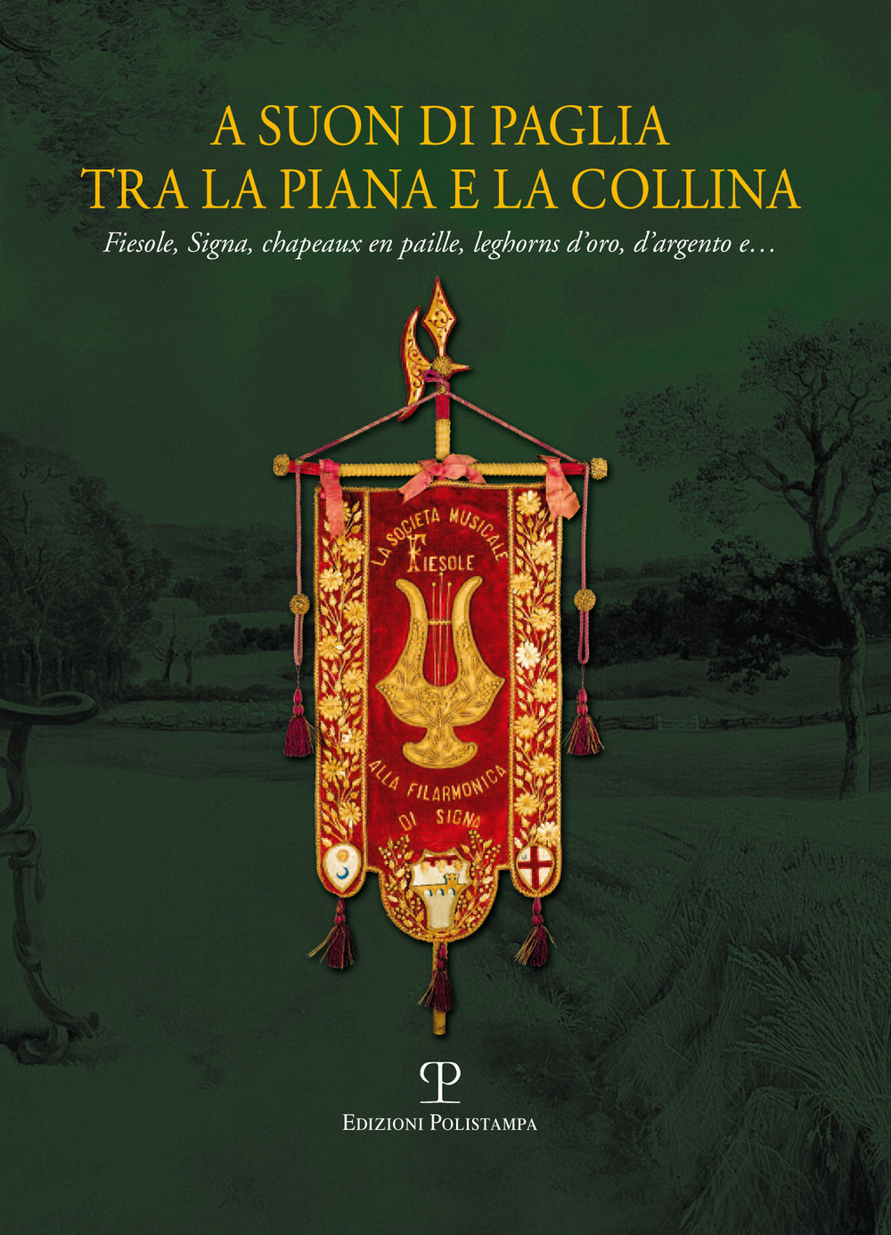 A SUON DI PAGLIA TRA LA PIANA E LA COLLINA. FIESOLE, SIGNA, CHAPEAUX EN PAILLE, LEGHORN D'ORO, D'ARGENTO E.... EDIZ. ILLUSTRATA