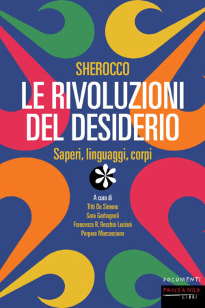 SHEROCCO. LE RIVOLUZIONI DEL DESIDERIO. SAPERI, LINGUAGGI, CORPI
