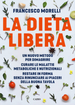 DIETA LIBERA. UN NUOVO METODO PER DIMAGRIRE. CURARE LE MALATTIE METABOLICHE E NUTRIZIONALI. RESTARE IN FORMA SENZA RINUNCIARE AI PIACERI DELLA BUONA TAVOLA (LA)