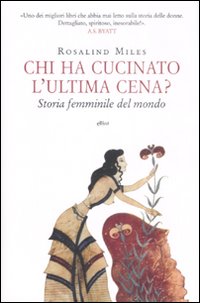 CHI HA CUCINATO L’ULTIMA CENA? STORIA FEMMINILE DEL MONDO