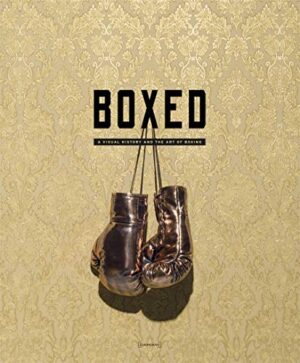 BOXED. A VISUAL HISTORY AND THE ART OF BOXING