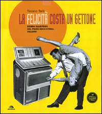 LA FELICITÀ COSTA UN GETTONE. STORIA ILLUSTRATA DEL PRIMO ROCK'N'ROLL ITALIANO