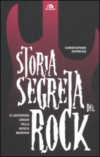 STORIA SEGRETA DEL ROCK. LE MISTERIOSE ORIGINI DELLA MUSICA MODERNA