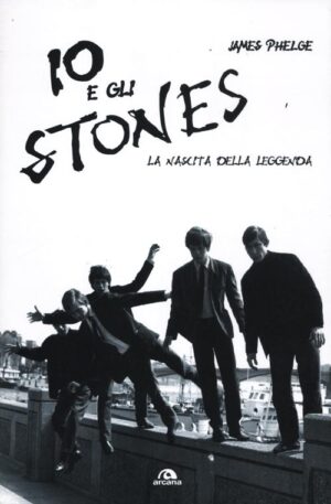 IO E GLI STONES. LA NASCITA DELLA LEGGENDA