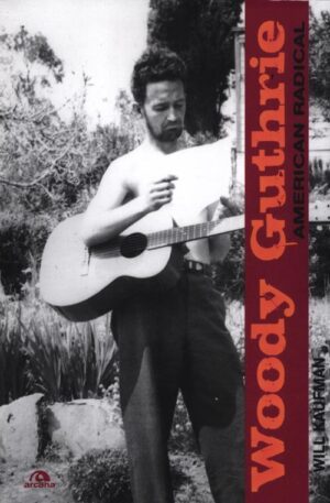 WOODY GUTHRIE. AMERICAN RADICAL