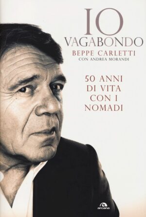 IO VAGABONDO.  50 ANNI DI VITA CON I NOMADI