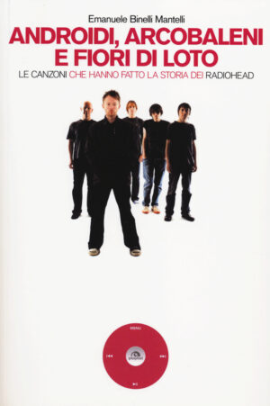 ANDROIDI, ARCOBALENI E FIORI DI LOTO. LE CANZONI CHE HANNO FATTO LA STORIA DEI RADIOHEAD