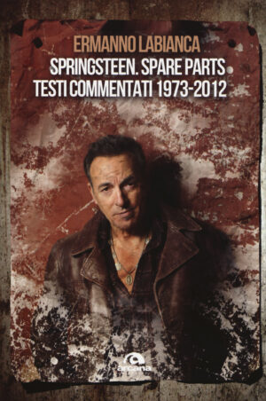 SPRINGSTEEN. SPARE PARTS. TESTI COMMENTATI 1973-2012