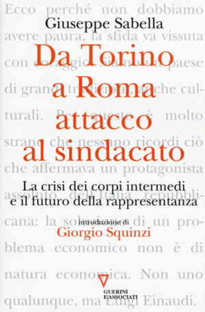 DA TORINO A ROMA: ATTACCO AL SINDACATO. LA CRISI DEI CORPI INTERMEDI E IL FUTURO DELLA RAPPRESENTANZA