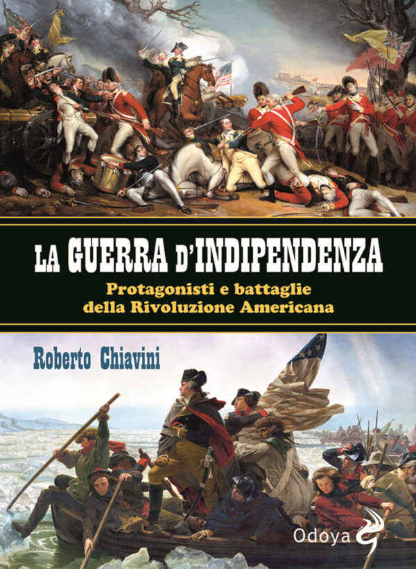 GUERRA DI INDIPENDENZA. PROTAGONISTI E BATTAGLIE DELLA RIVOLUZIONE AMERICANA (LA)