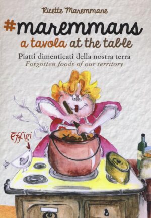 MAREMMANS A TAVOLA. PIATTI DIMENTICATI DELLA NOSTRA TERRA. EDIZ. BILINGUE