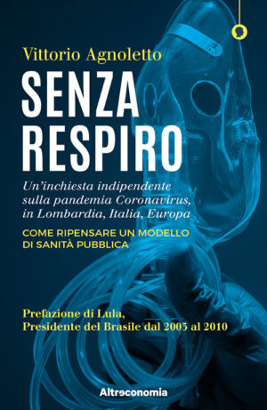 SENZA RESPIRO. UN’INCHIESTA INDIPENDENTE SULLA PANDEMIA CORONAVIRUS, IN LOMBARDIA, ITALIA, EUROPA. COME RIPENSARE UN MODELLO DI SANITÀ PUBBLICA
