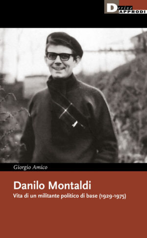 DANILO MONTALDI. VITA DI UN MILITANTE POLITICO DI BASE (1929-1975)