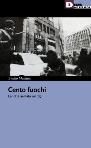 CENTO FUOCHI. LA LOTTA ARMATA NEL ’77