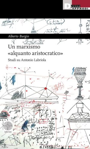 MARXISMO «ALQUANTO ARISTOCRATICO». STUDI SU ANTONIO LABRIOLA (UN)