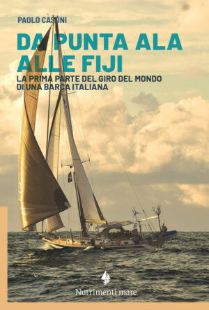 DA PUNTA ALA ALLE FIJI. LA PRIMA PARTE DEL GIRO DEL MONDO DI UNA BARCA ITALIANA