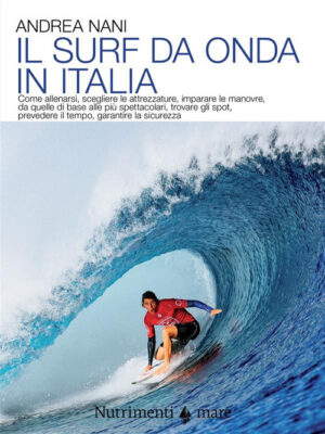 SURF DA ONDA IN ITALIA. COME ALLENARSI, SCEGLIERE LE ATTREZZATURE, IMPARARE LE MANOVRE, DA QUELLE DI BASE ALLE PIÙ SPETTACOLARI, TROVARE GLI SPOT…. NUOVA EDIZ. (IL)