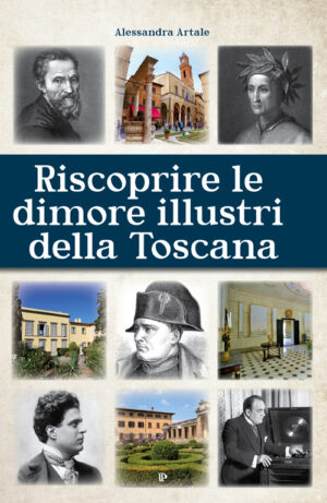 RISCOPRIRE LE DIMORI ILLUSTRI DELLA TOSCANA