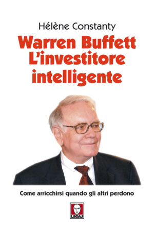 WARREN BUFFETT. L’INVESTITORE INTELLIGENTE. COME ARRICCHIRSI QUANDO GLI ALTRI PERDONO