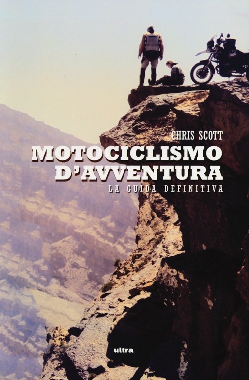 MOTOCICLISMO D AVVENTURA. LA GUIDA DEFINITIVA