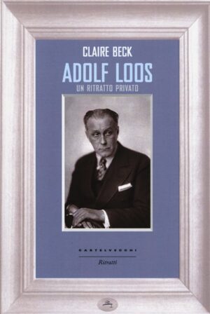 ADOLF LOOS. UN RITRATTO PRIVATO
