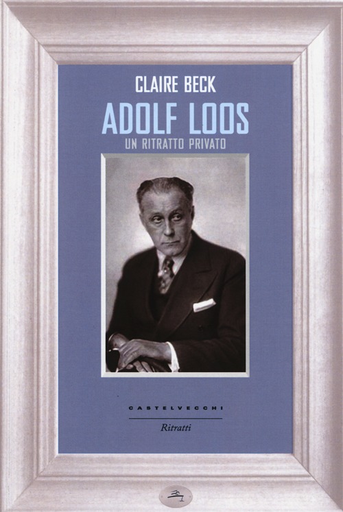 ADOLF LOOS. UN RITRATTO PRIVATO