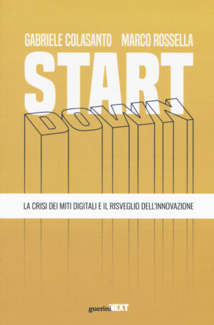 START DOWN. LA CRISI DEI MITI DIGITALI E IL RISVEGLIO DELL'INNOVAZIONE
