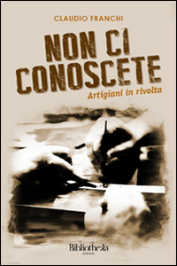 NON CI CONOSCETE. ARTIGIANI IN RIVOLTA