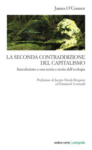 SECONDA CONTRADDIZIONE DEL CAPITALISMO. INTRODUZIONE A UNA TEORIA E STORIA DELL’ECOLOGIA (LA)