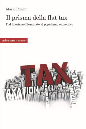 PRISMA DELLA FLAT TAX. DAL LIBERISMO ILLUMINATO AL POPULISMO ECONOMICO (IL)