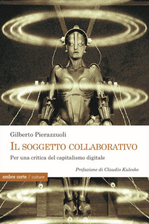 SOGGETTO COLLABORATIVO. PER UNA CRITICA DEL CAPITALISMO DIGITALE (IL)