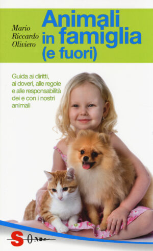 ANIMALI IN FAMIGLIA (E FUORI). GUIDA AI DIRITTI, AI DOVERI, ALLE REGOLE E ALLE RESPONSABILITÀ DEI E CON I NOSTRI ANIMALI