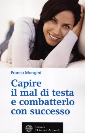 CAPIRE IL MAL DI TESTA E COMBATTERLO CON SUCCESSO