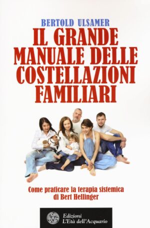 GRANDE MANUALE DELLE COSTELLAZIONI FAMILIARI. COME PRATICARE LA TERAPIA SISTEMICA DI BERT HELLINGER (IL)