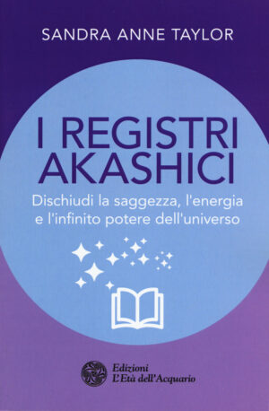 REGISTRI AKASHICI. DISCHIUDI LA SAGGEZZA, L'ENERGIA E L'INFINITO POTERE DELL'UNIVERSO (I)