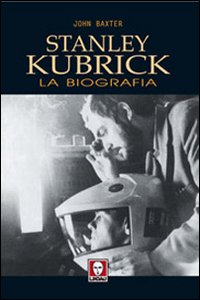 STANLEY KUBRICK. LA BIOGRAFIA 2^ ED.