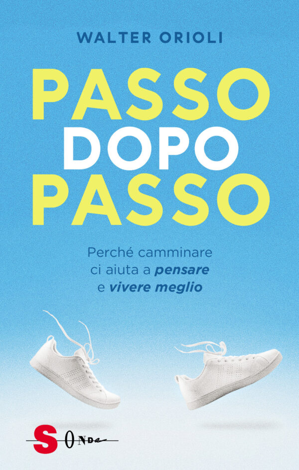 PASSO DOPO PASSO. PERCHÉ CAMMINARE CI AIUTA A PENSARE E VIVERE MEGLIO