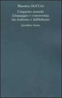 L'INGANNO ASSURDO. LINGUAGGIO E CONOSCENZA TRA REALISMO E FALLIBILISMO