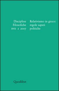 DISCIPLINE FILOSOFICHE XVII 2/2007 RELATIVISMO IN GIOCO: REGOLE SAPERI POLITICHE