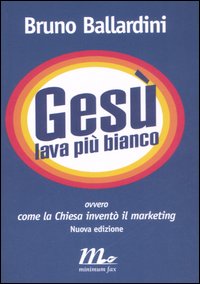 GESU LAVA PIU BIANCO-COME LA CHIESA INVENTO IL MARKETING