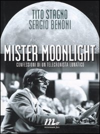 MISTER MOONLIGHT. CONFESSIONI DI UN TELECRONISTA LUNATICO