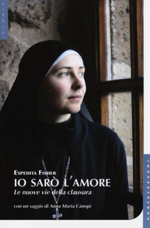 IO SARO  L AMORE. LE NUOVE VIE DELLA CLAUSURA