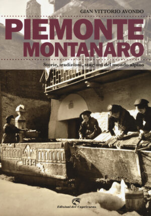PIEMONTE MONTANARO. STORIE, TRADIZIONI, STAGIONI DEL MONDO ALPINO